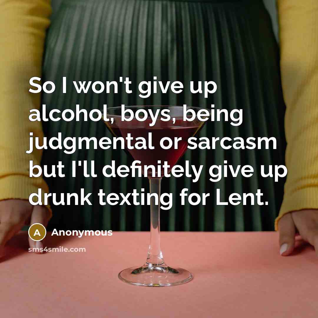 “So I won't give up alcohol, boys, being judgmental or…” quote by Anonymous