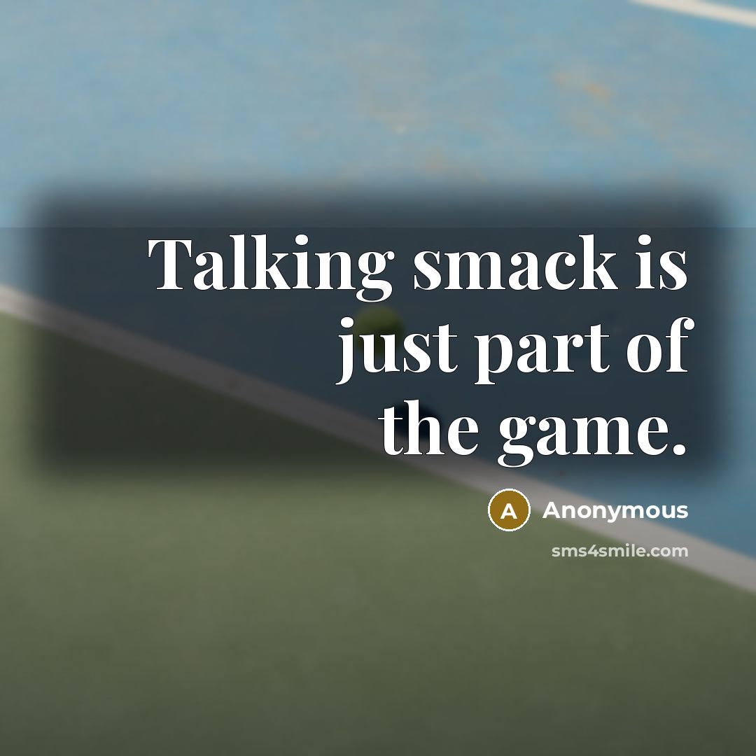 “Talking smack is just part of the game.” quote by Anonymous