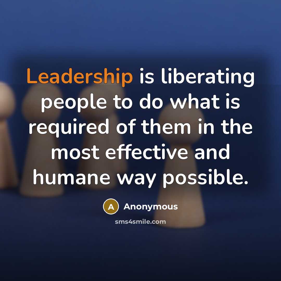 “Leadership is liberating people to do what is required of…” quote by Anonymous
