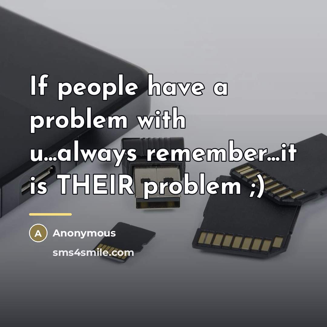 “If people have a problem with u...always remember...it is THEIR…” quote by Anonymous