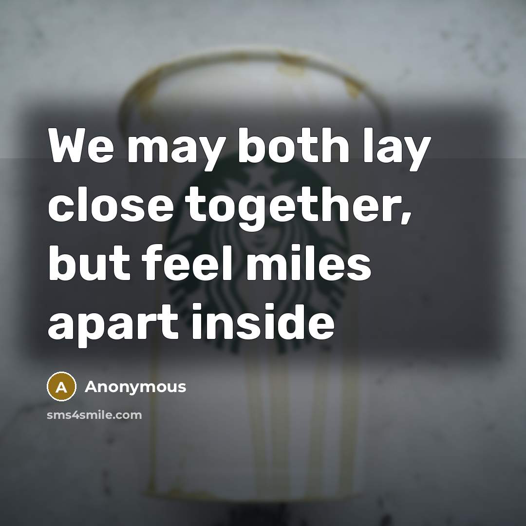 “We may both lay close together, but feel miles apart inside” quote by Anonymous