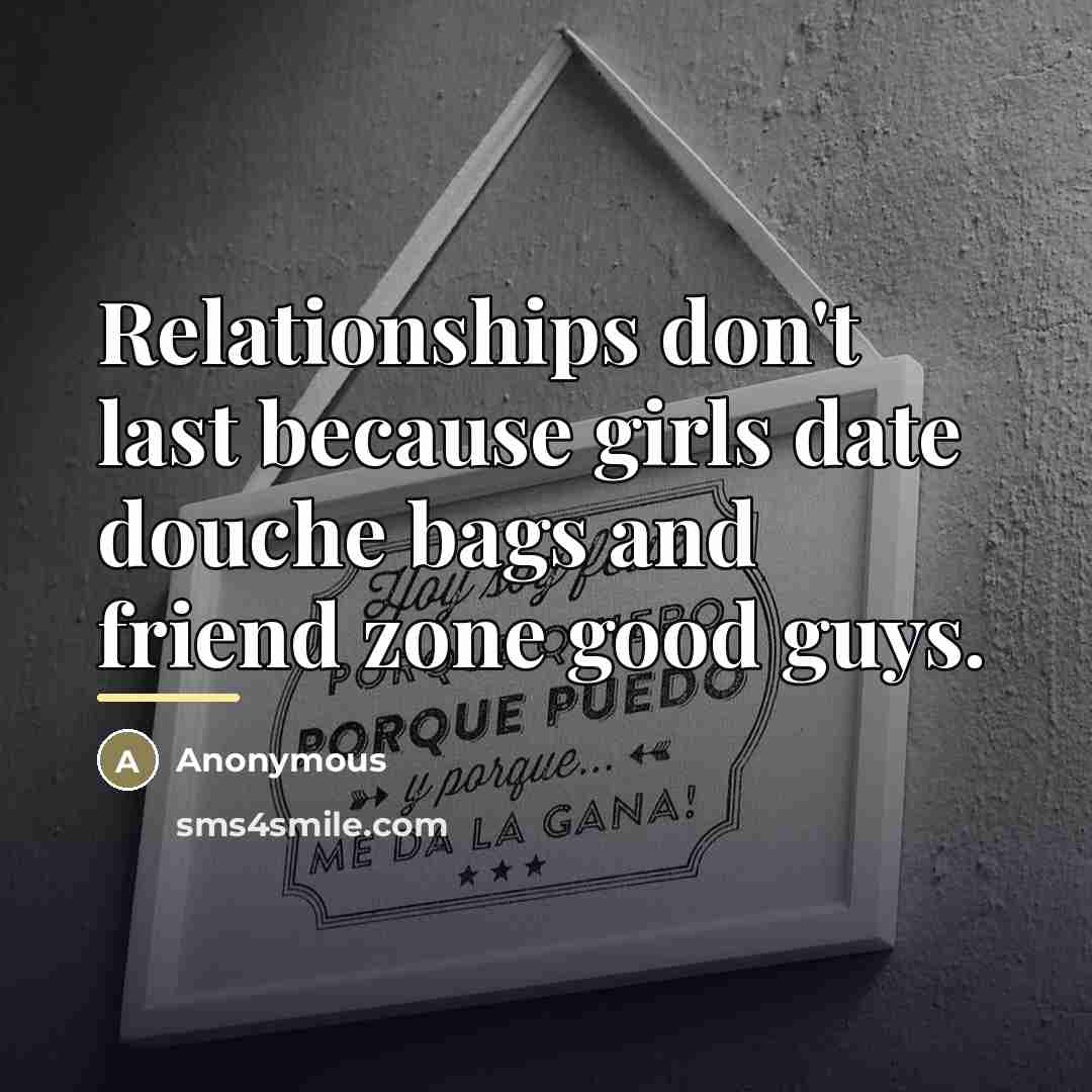 “Relationships don't last because girls date douche bags and friend…” quote by Anonymous