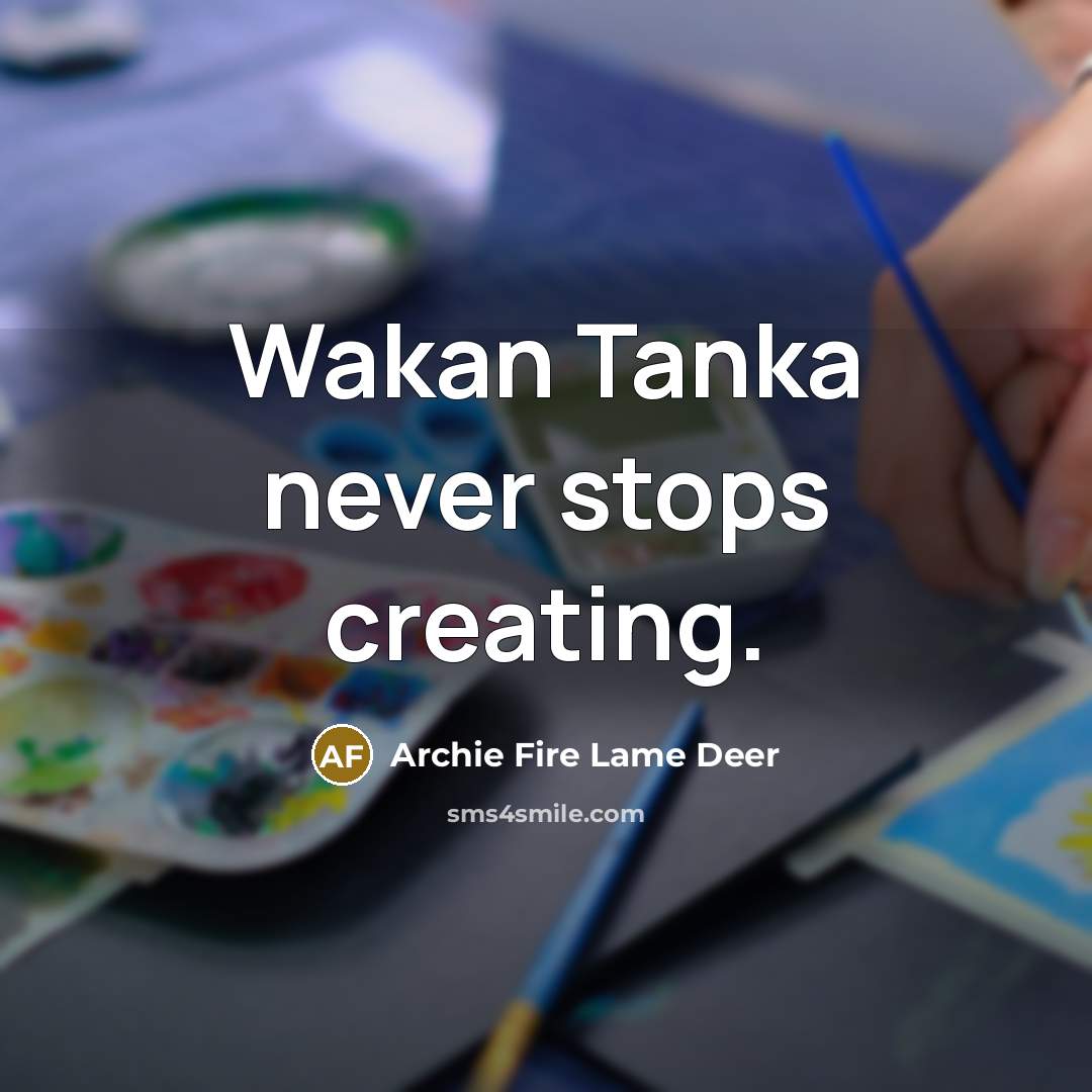 “Wakan Tanka never stops creating.…” quote by Archie Fire Lame Deer