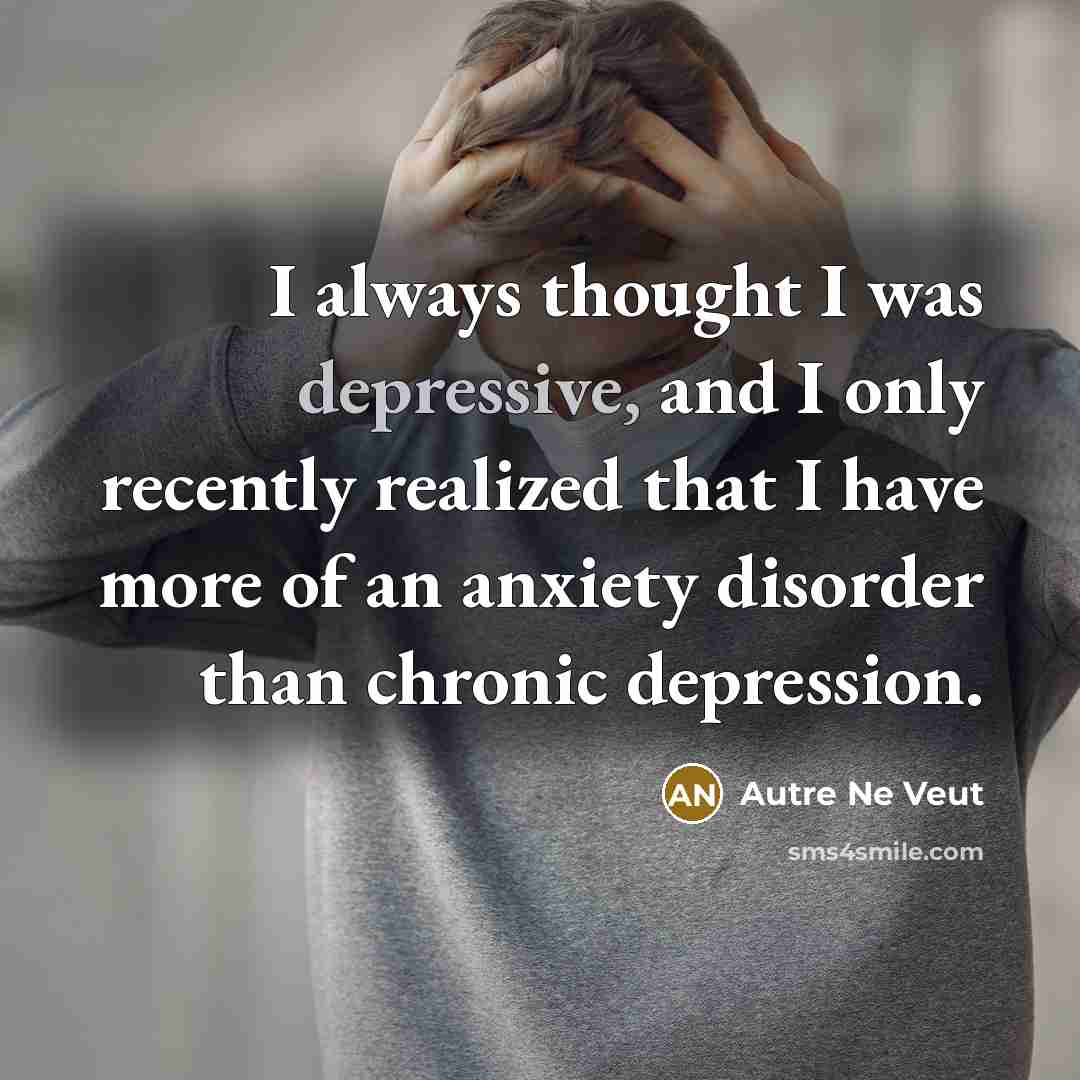 “I always thought I was depressive, and I only recently…” quote by Autre Ne Veut