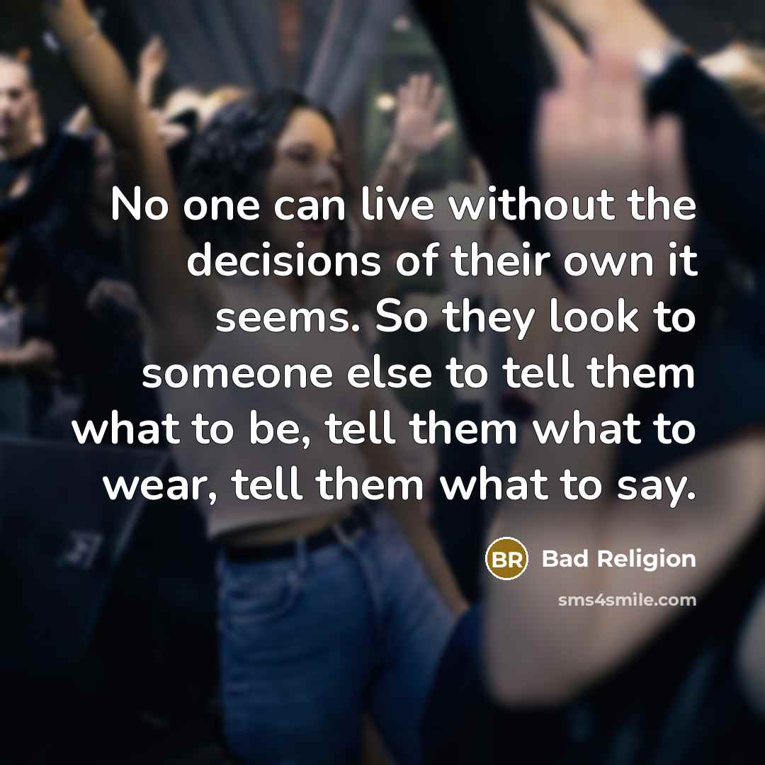 “No one can live without the decisions of their own…” quote by Bad Religion