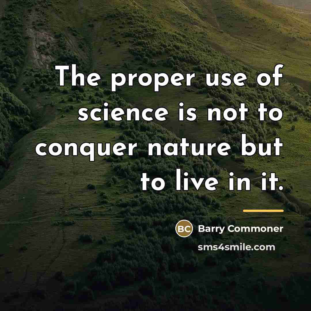 “The proper use of science is not to conquer nature…” quote by Barry Commoner
