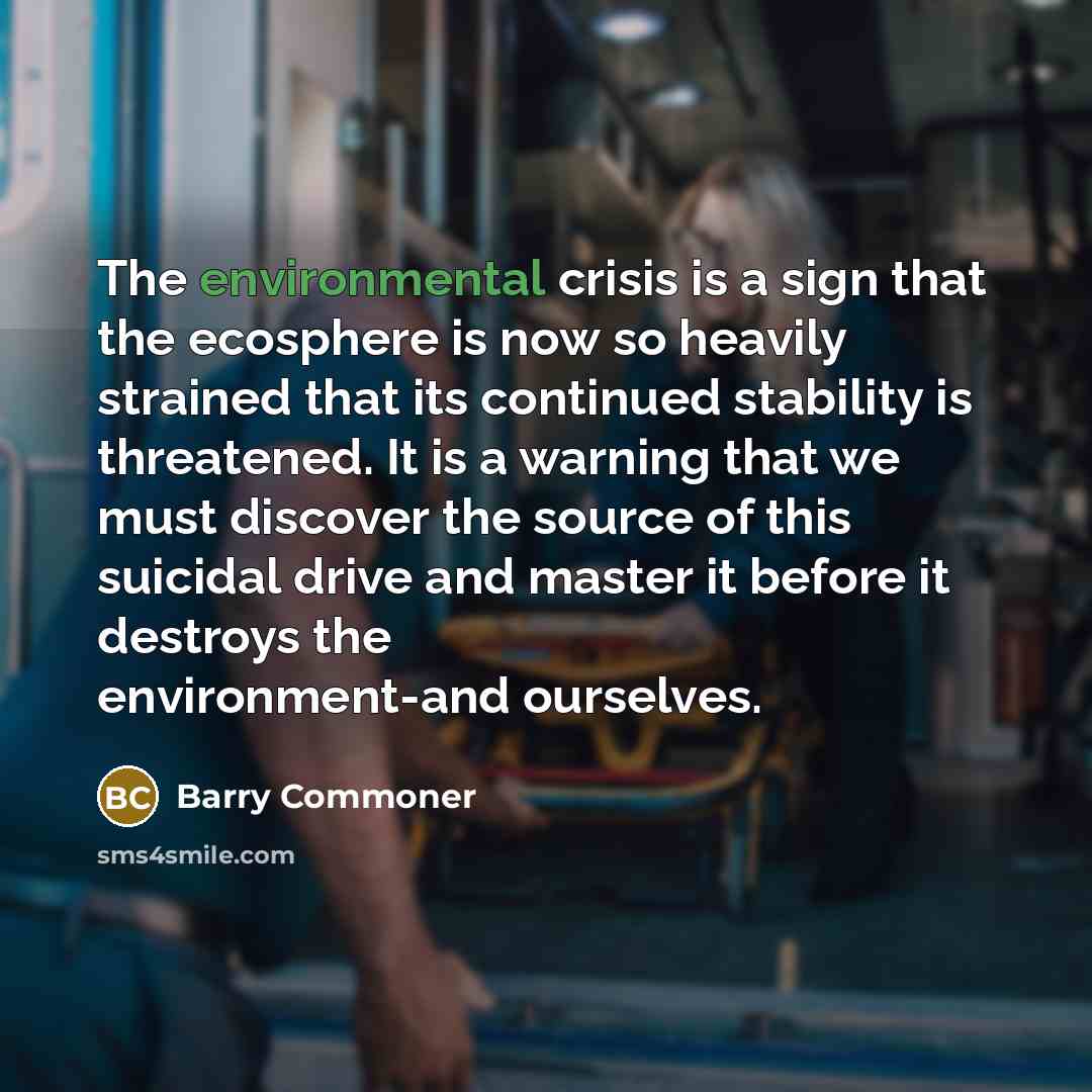 “The environmental crisis is a sign that the ecosphere is…” quote by Barry Commoner