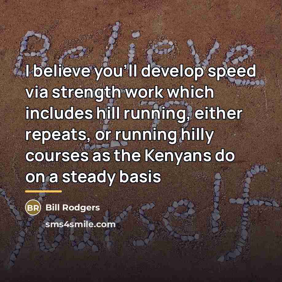 “I believe you'll develop speed via strength work which includes…” quote by Bill Rodgers