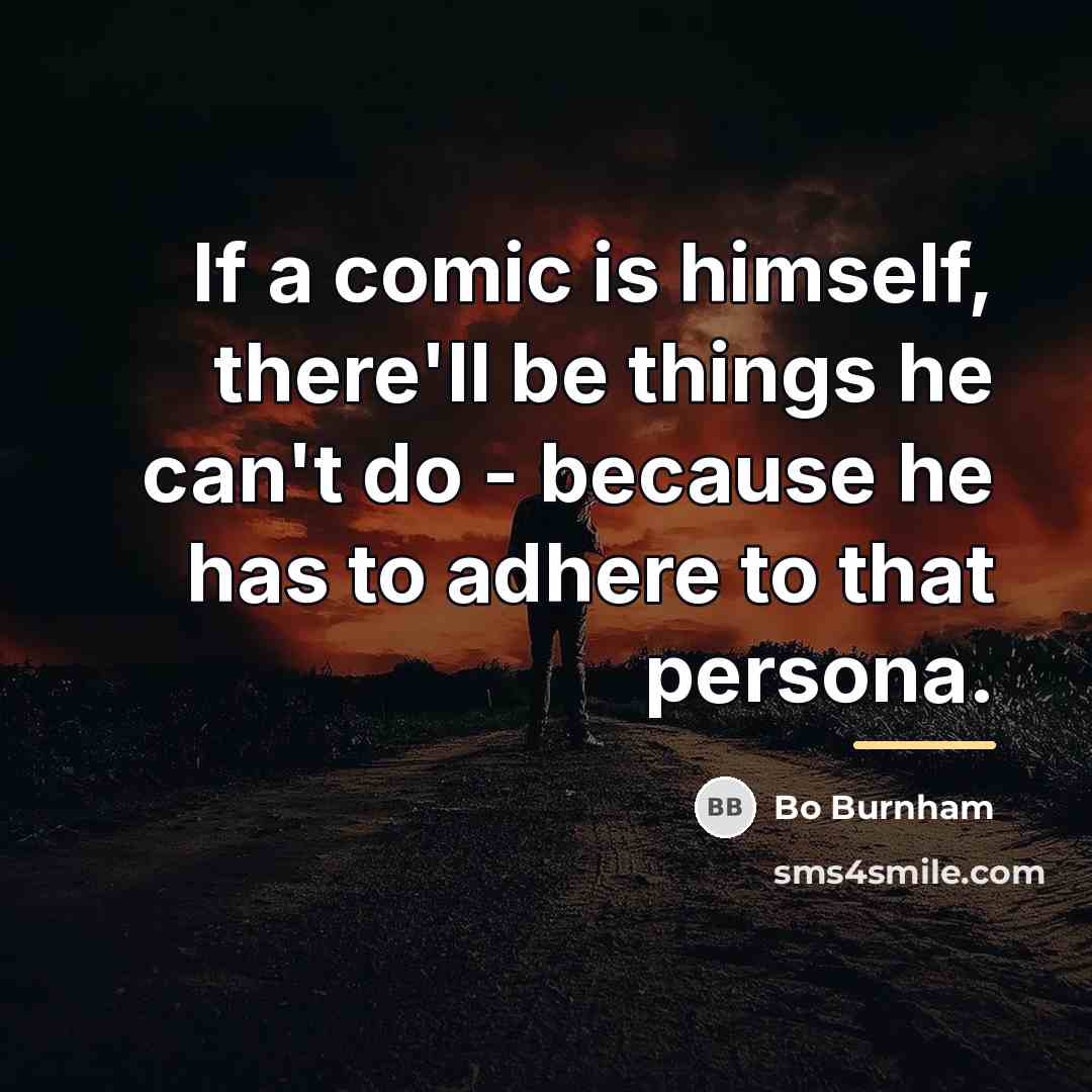 “If a comic is himself, there'll be things he can't…” quote by Bo Burnham