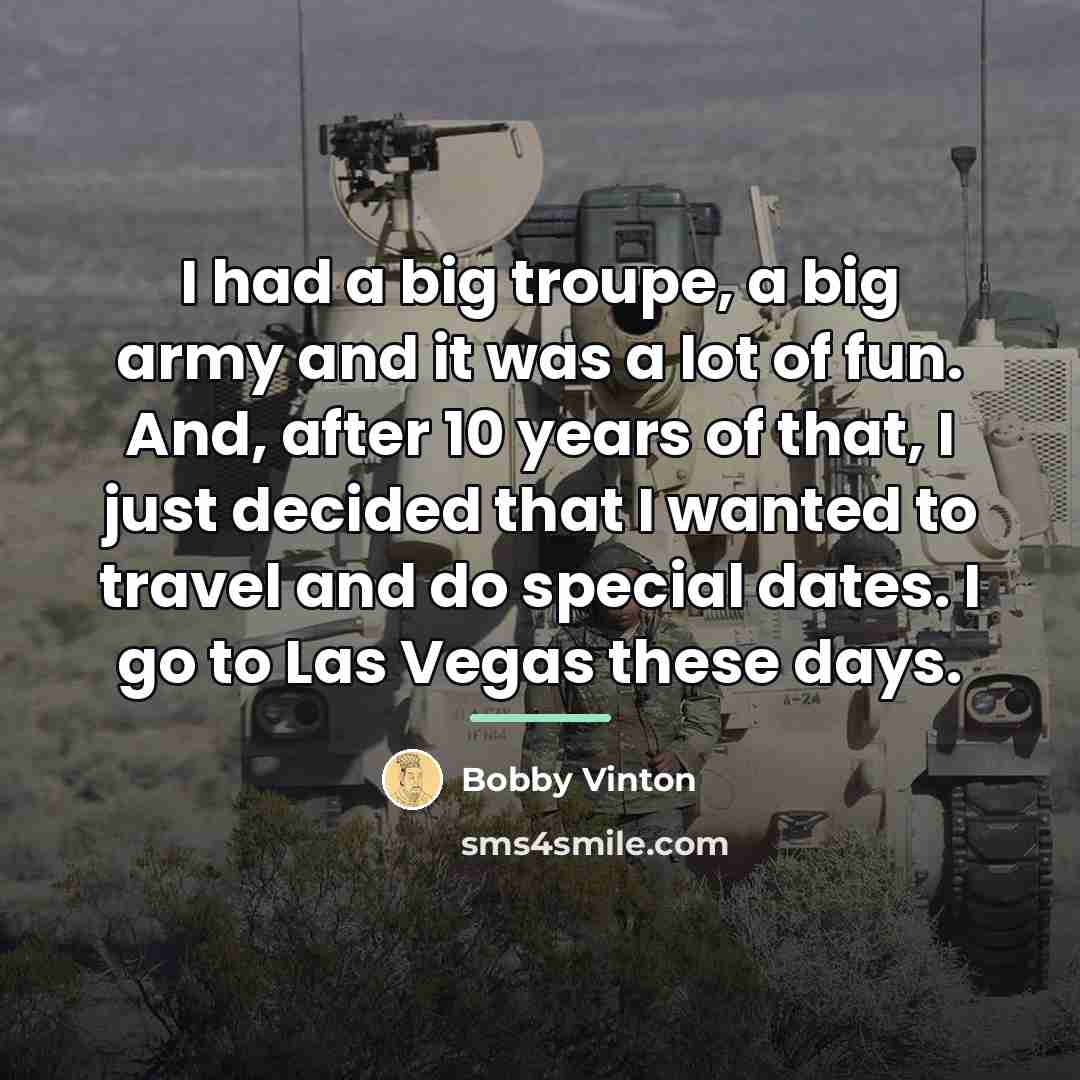 “I had a big troupe, a big army and it…” quote by Bobby Vinton