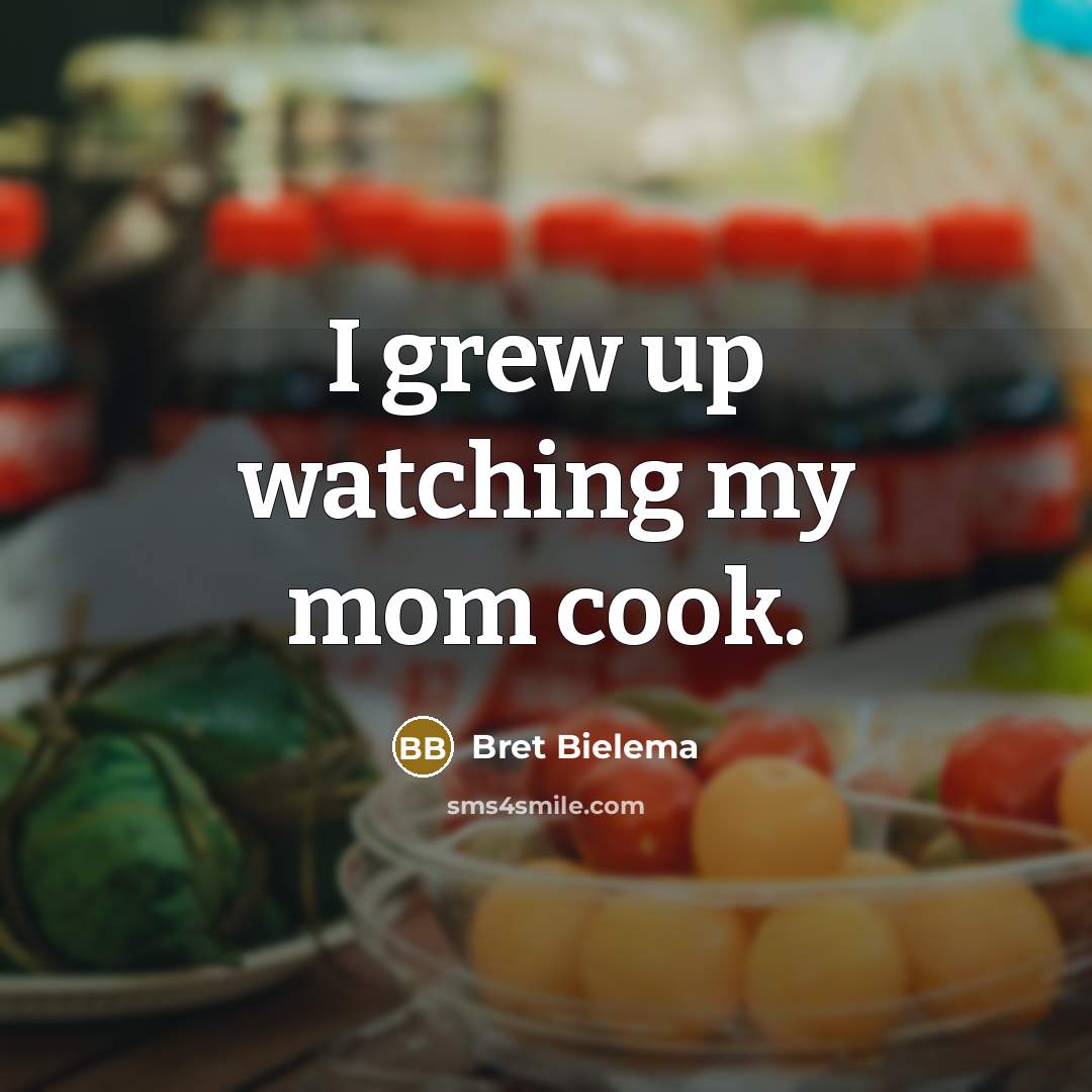 “I grew up watching my mom cook.…” quote by Bret Bielema