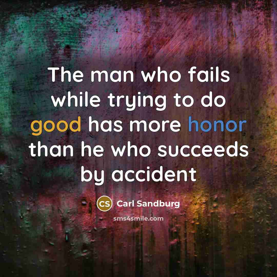 “The man who fails while trying to do good has…” quote by Carl Sandburg