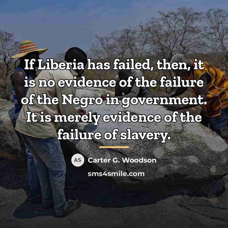 “If Liberia has failed, then, it is no evidence of…” quote by Carter G. Woodson