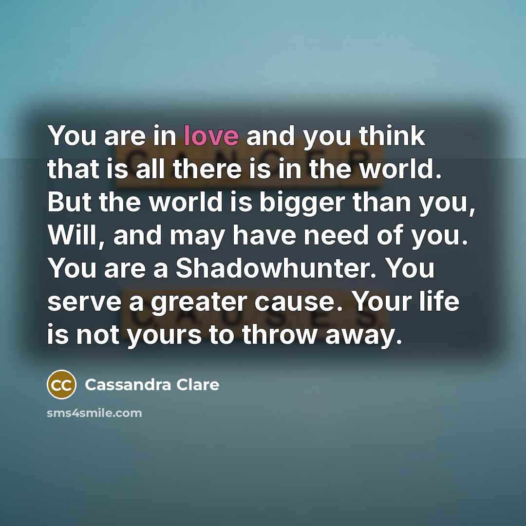 “You are in love and you think that is all…” quote by Cassandra Clare