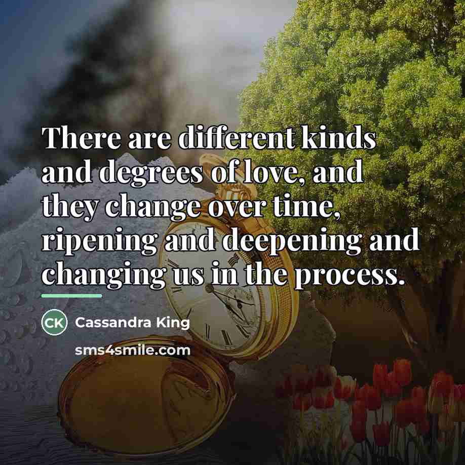“There are different kinds and degrees of love, and they…” quote by Cassandra King