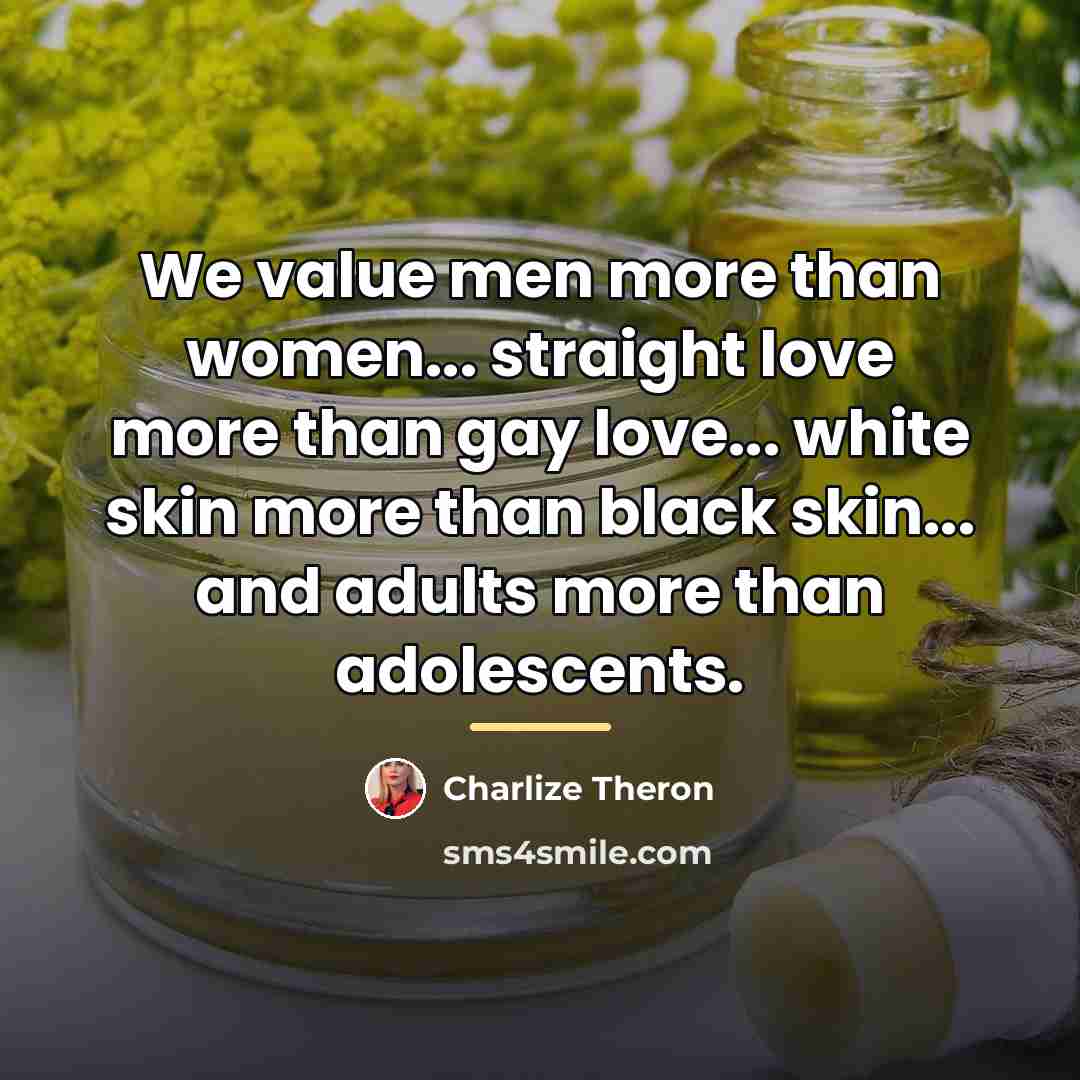 “We value men more than women... straight love more than…” quote by Charlize Theron