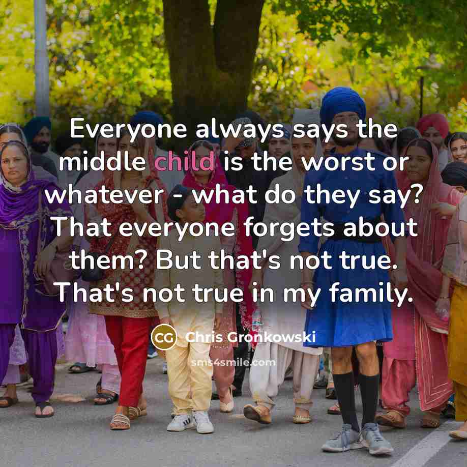 “Everyone always says the middle child is the worst or…” quote by Chris Gronkowski