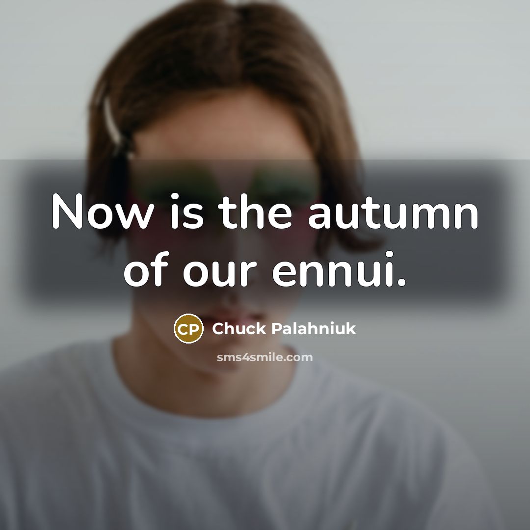 “Now is the autumn of our ennui.…” quote by Chuck Palahniuk
