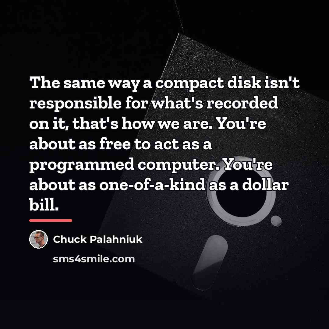 “The same way a compact disk isn't responsible for what's…” quote by Chuck Palahniuk