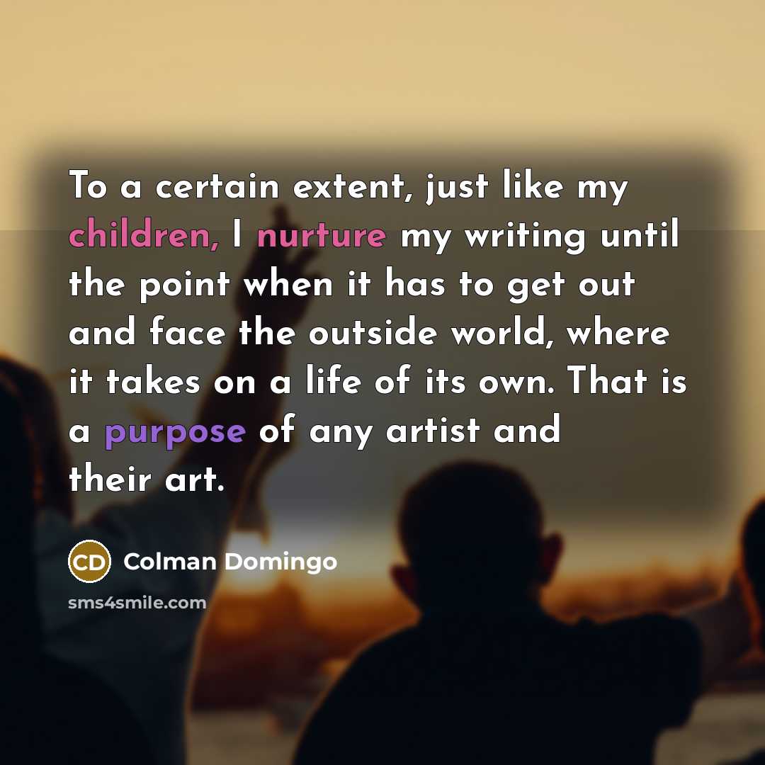 “To a certain extent, just like my children, I nurture…” quote by Colman Domingo