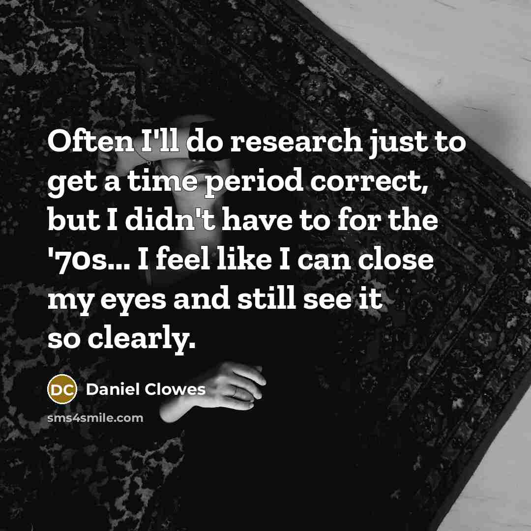 “Often I'll do research just to get a time period…” quote by Daniel Clowes