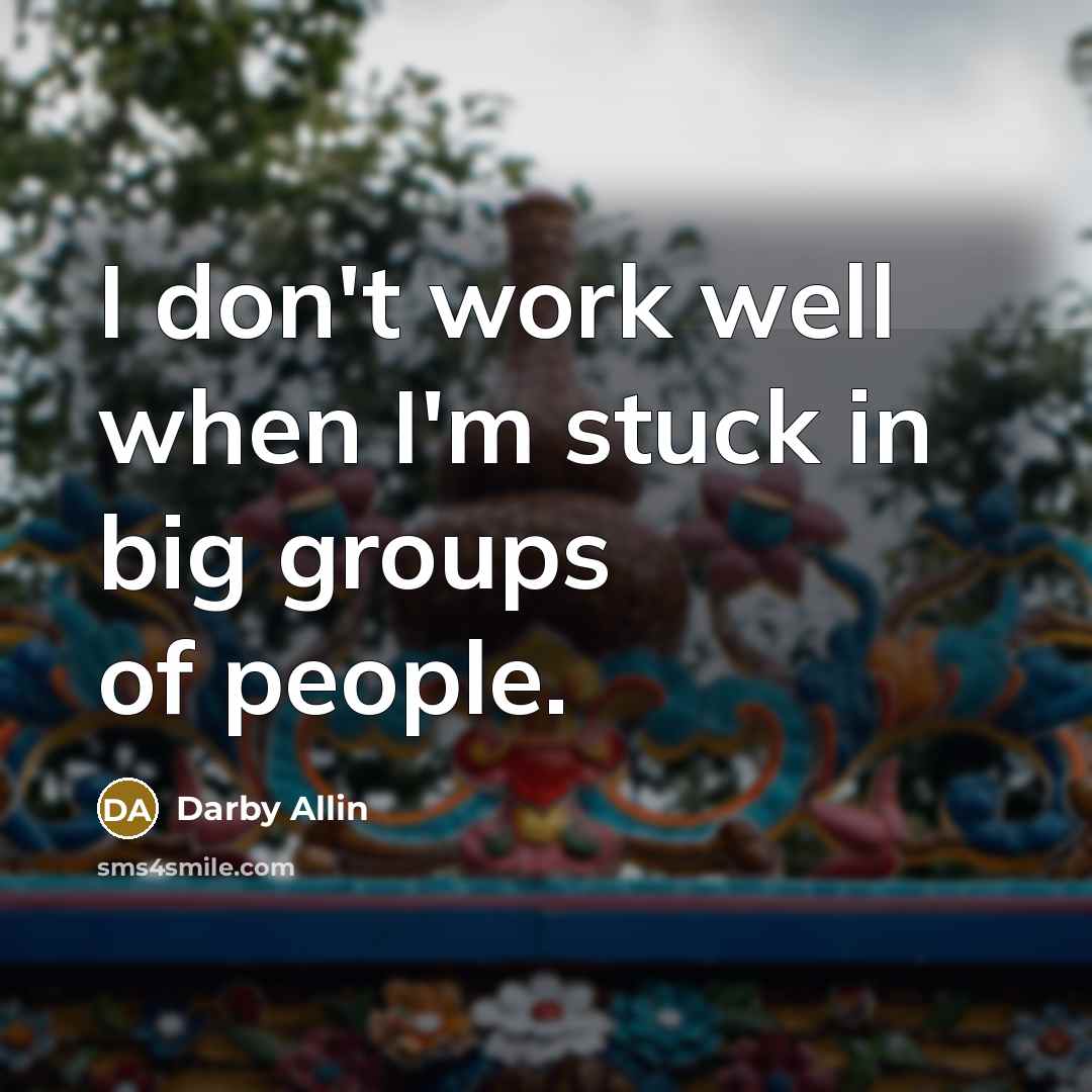 “I don't work well when I'm stuck in big groups…” quote by Darby Allin