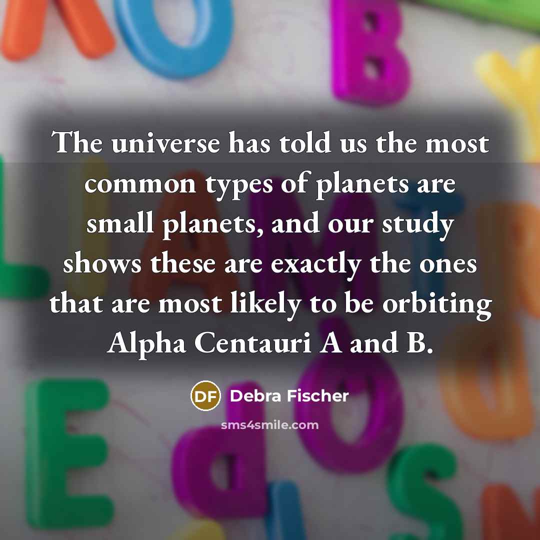“The universe has told us the most common types of…” quote by Debra Fischer