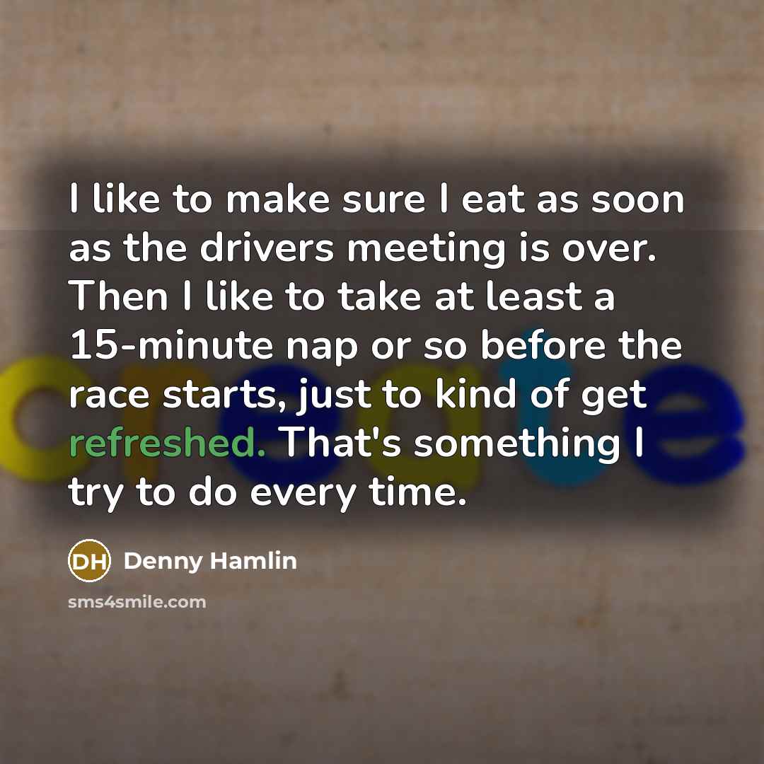 “I like to make sure I eat as soon as…” quote by Denny Hamlin