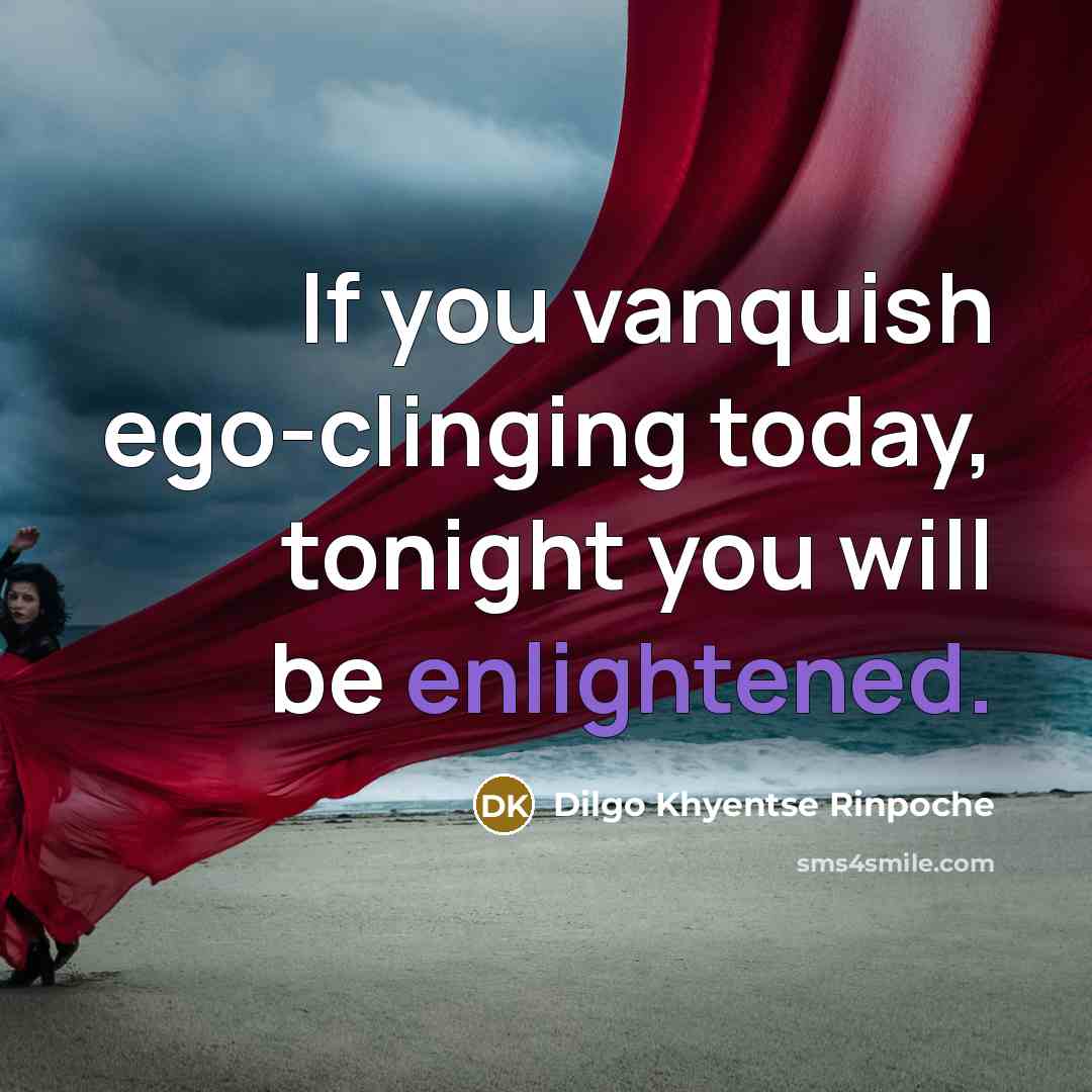 “If you vanquish ego-clinging today, tonight you will be enlightened.…” quote by Dilgo Khyentse Rinpoche