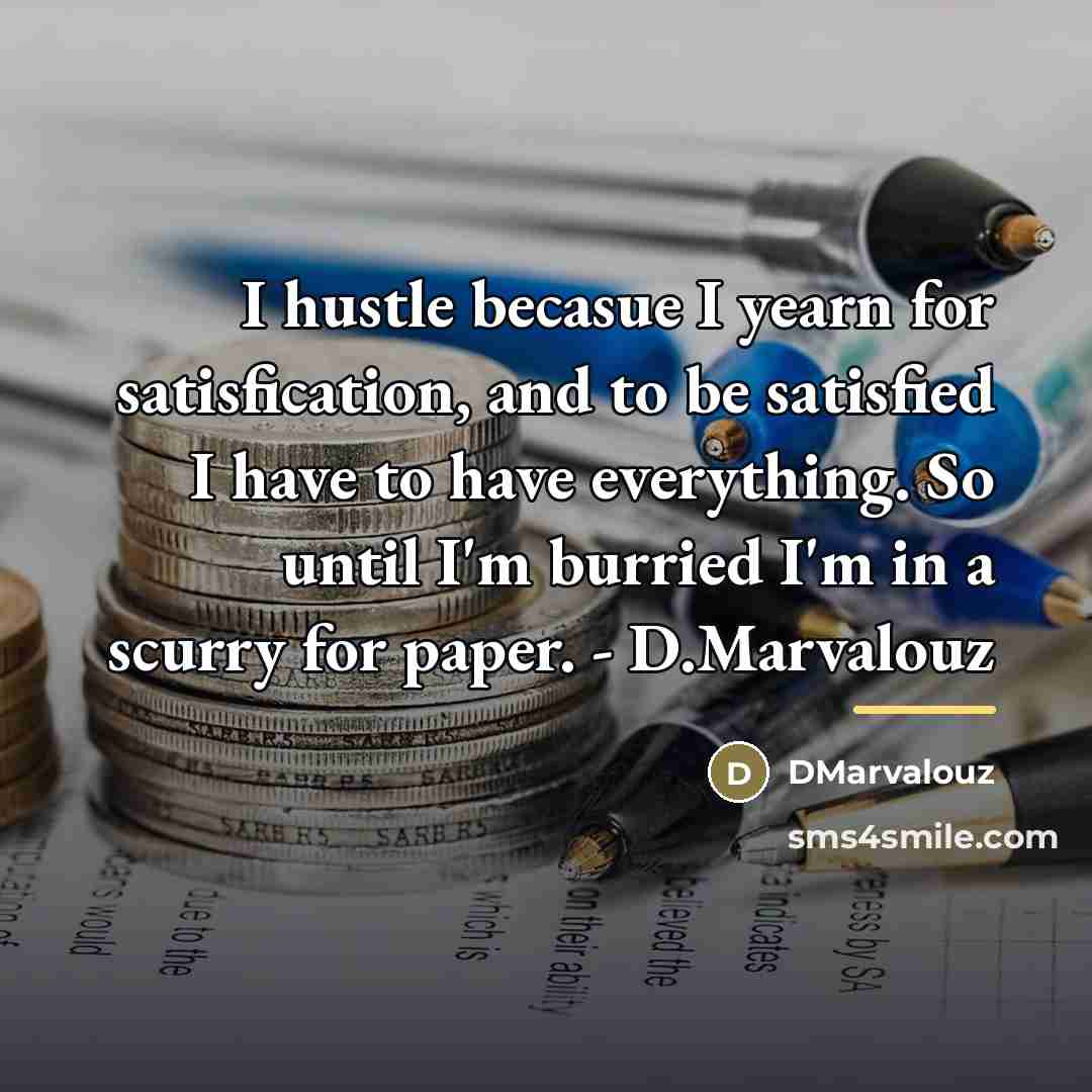 “I hustle becasue I yearn for satisfication, and to be…” quote by DMarvalouz