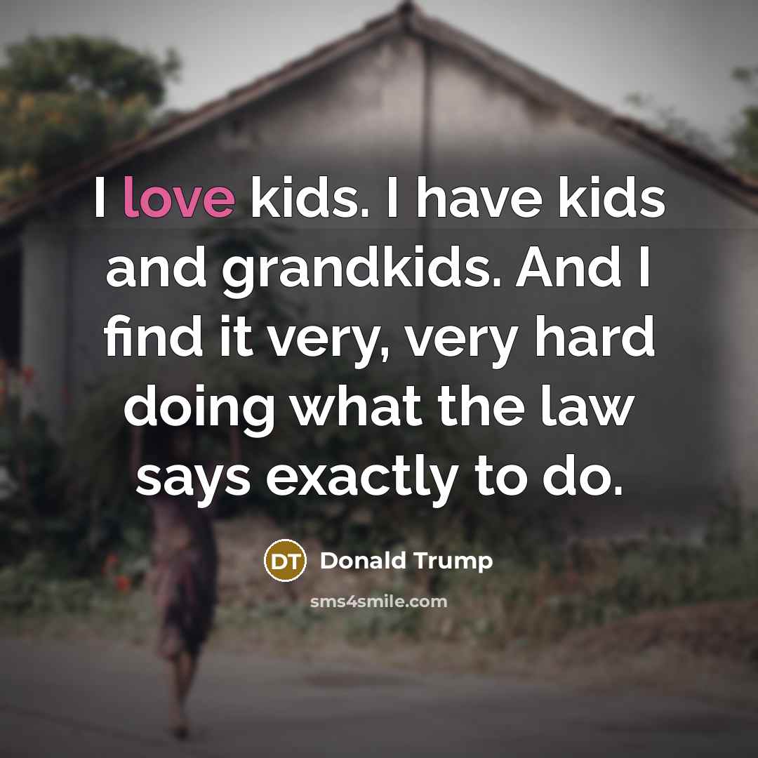 “I love kids. I have kids and grandkids. And I…” quote by Donald Trump