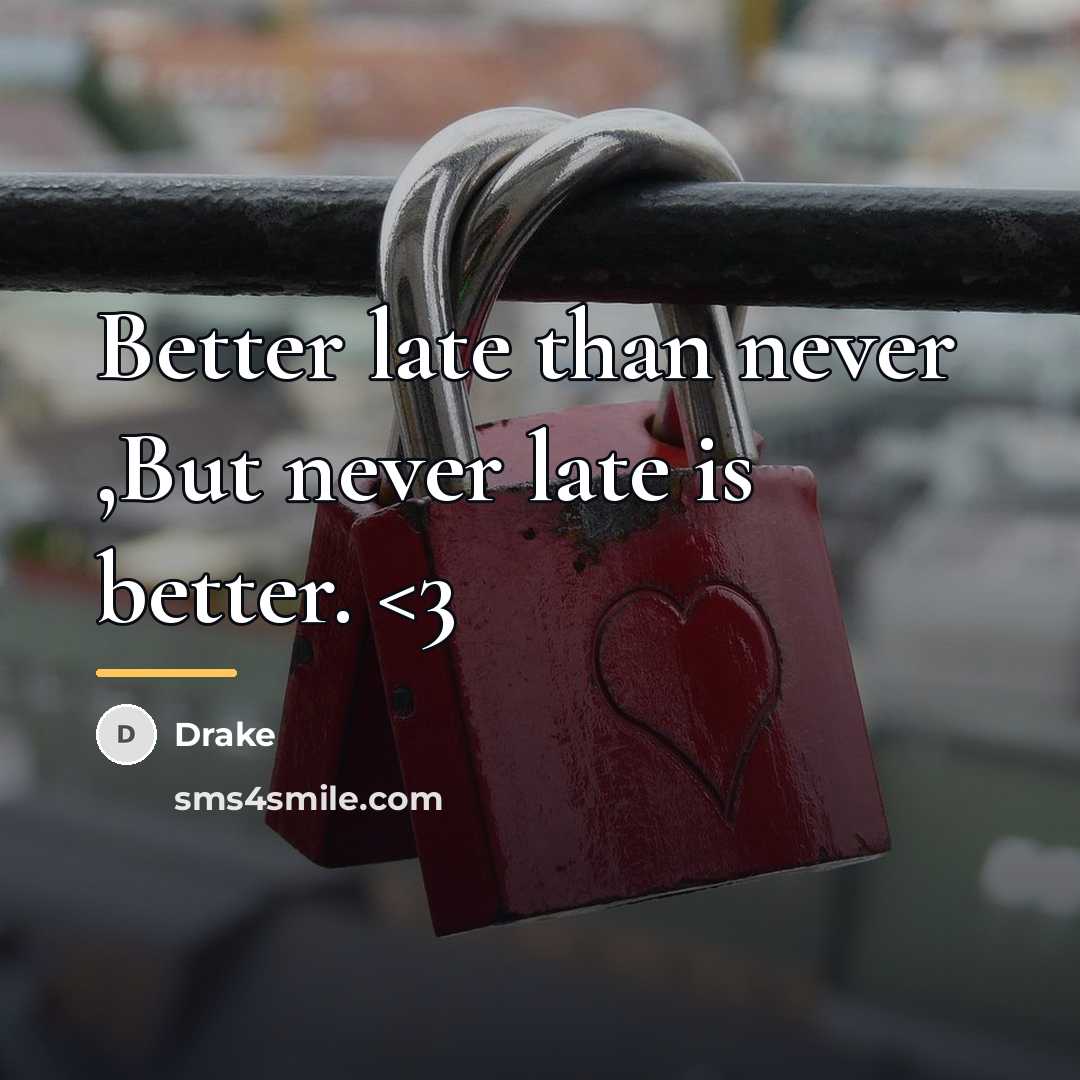 “Better late than never ,But never late is better.…” quote by Drake