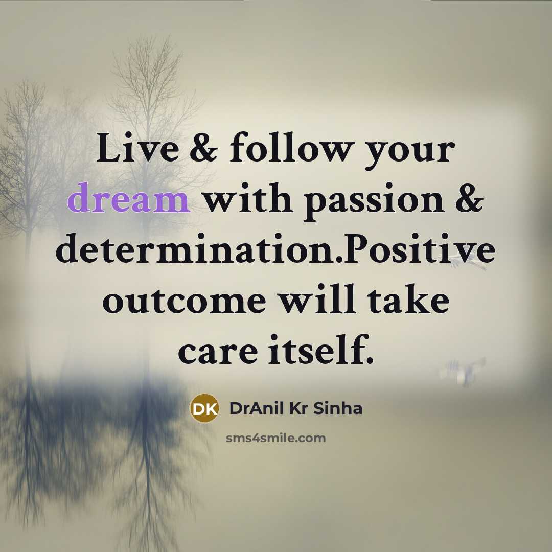 “Live & follow your dream with passion & determination.Positive outcome…” quote by DrAnil Kr Sinha