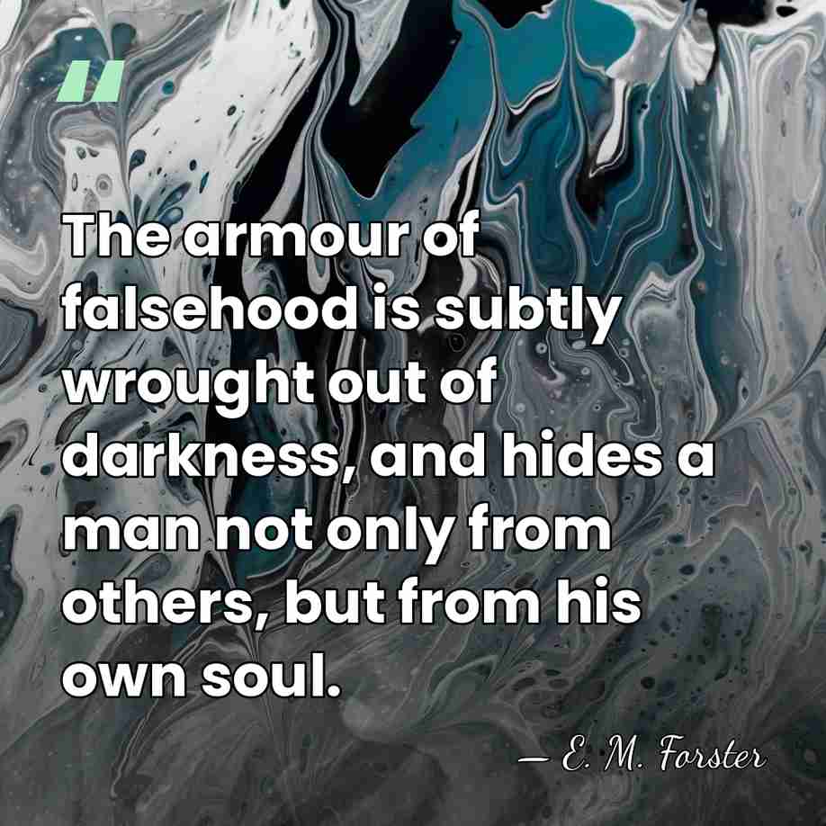 The armour of falsehood is subtly wrought out of darkness, and hides&hellip; - E. M. Forster