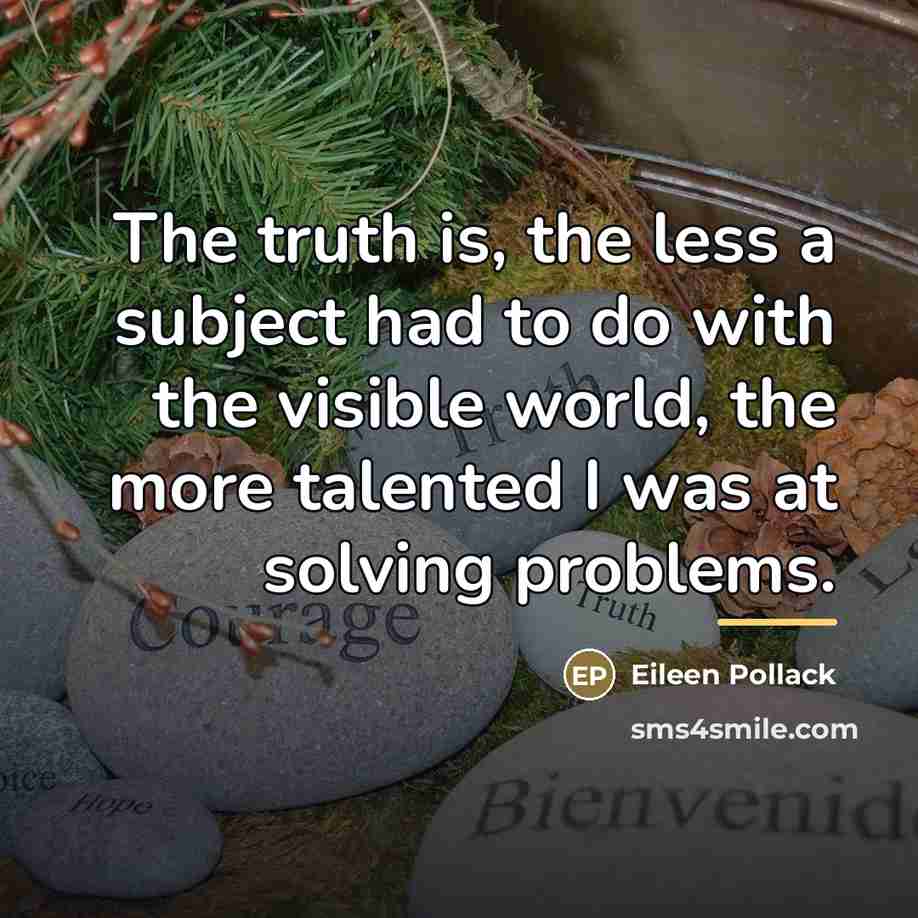 “The truth is, the less a subject had to do…” quote by Eileen Pollack