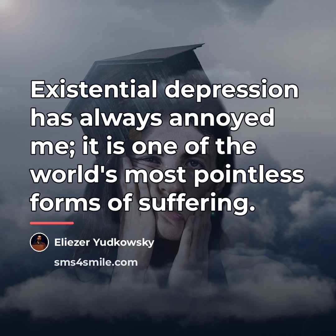 “Existential depression has always annoyed me; it is one of…” quote by Eliezer Yudkowsky