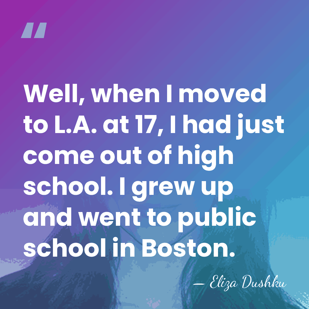Well, when I moved to L.A. at 17, I had just come&hellip; - Eliza Dushku