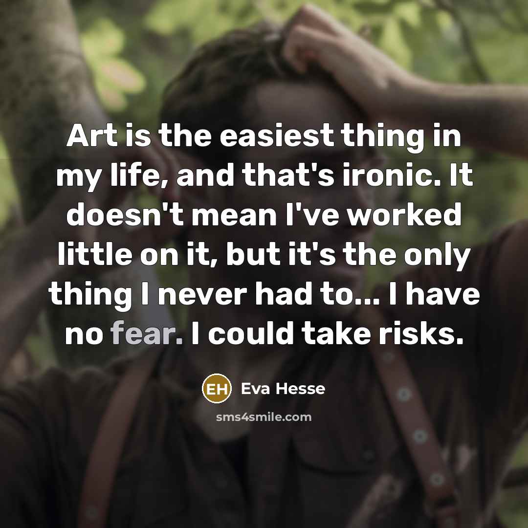 “Art is the easiest thing in my life, and that's…” quote by Eva Hesse