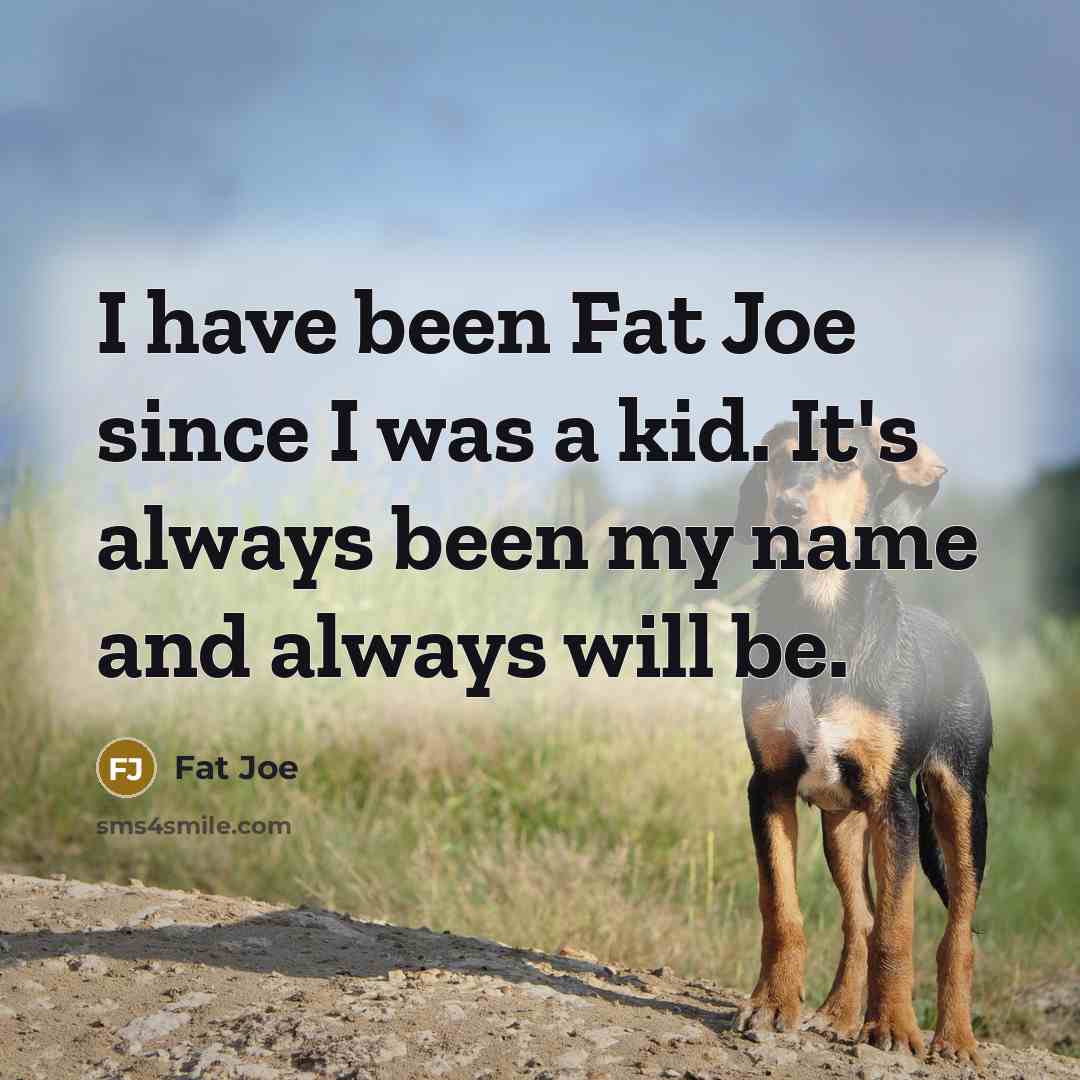 “I have been Fat Joe since I was a kid.…” quote by Fat Joe