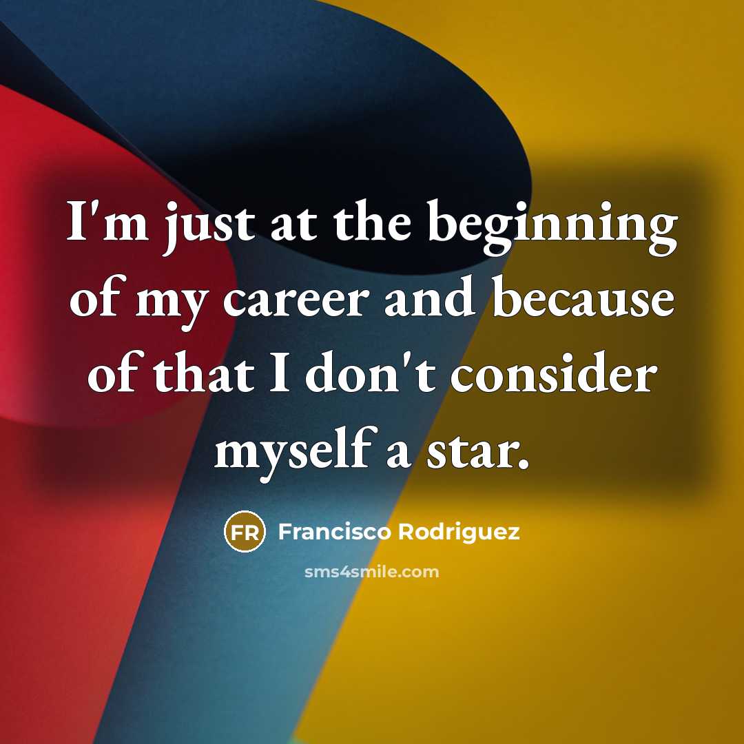 “I'm just at the beginning of my career and because…” quote by Francisco Rodriguez