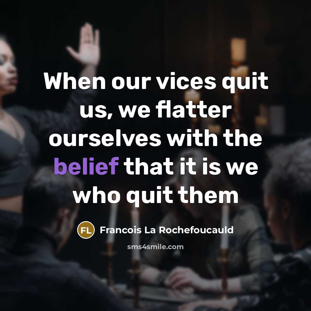 “When our vices quit us, we flatter ourselves with the…” quote by Francois La Rochefoucauld