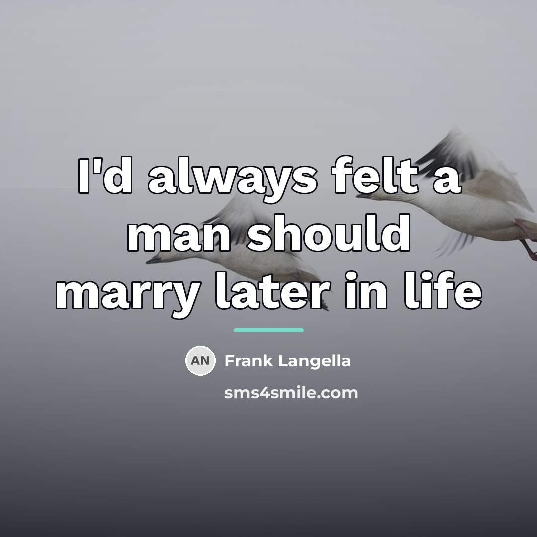 “I'd always felt a man should marry later in life…” quote by Frank Langella