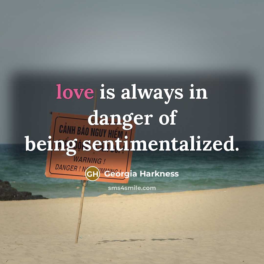 “love is always in danger of being sentimentalized.…” quote by Georgia Harkness
