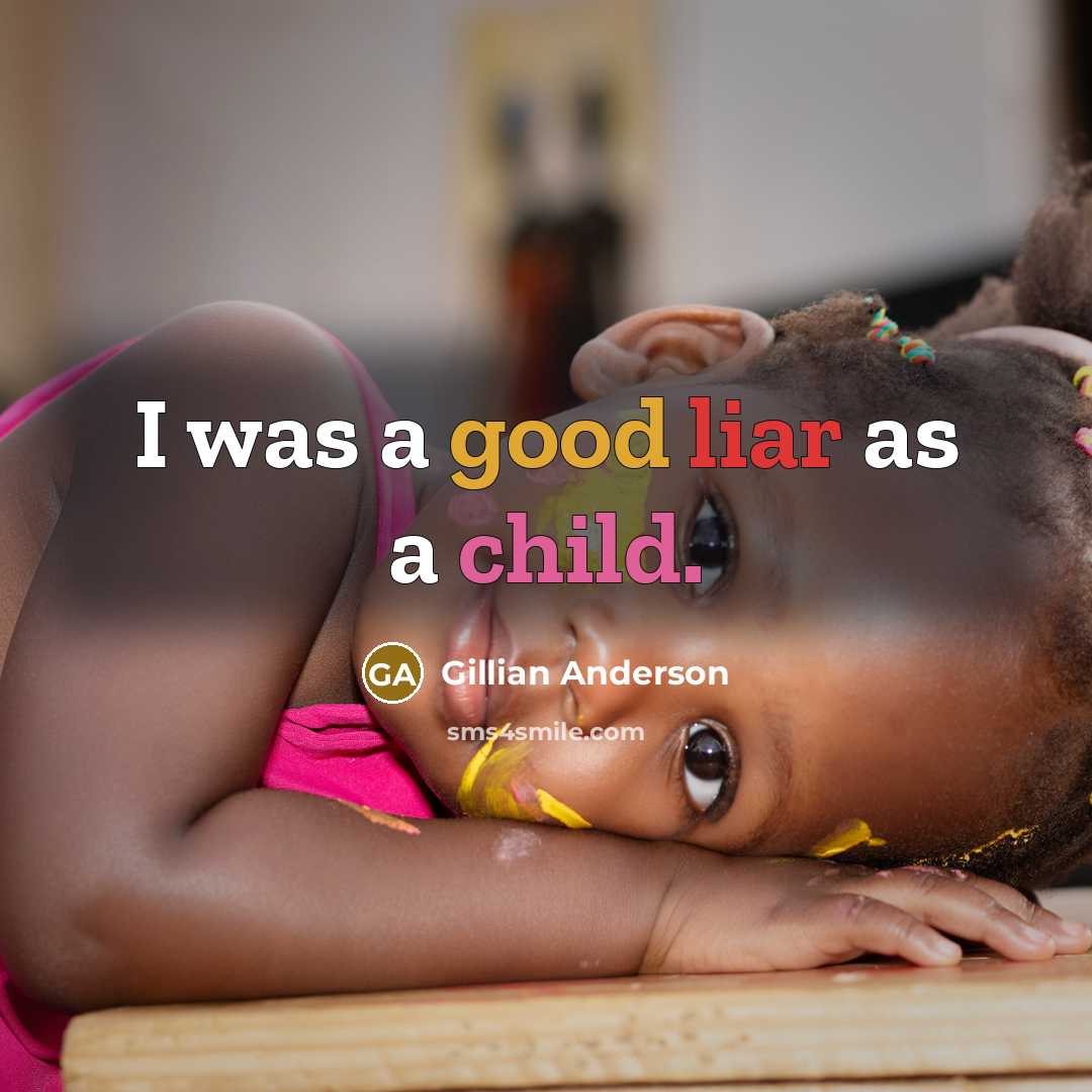 “I was a good liar as a child.” quote by Gillian Anderson