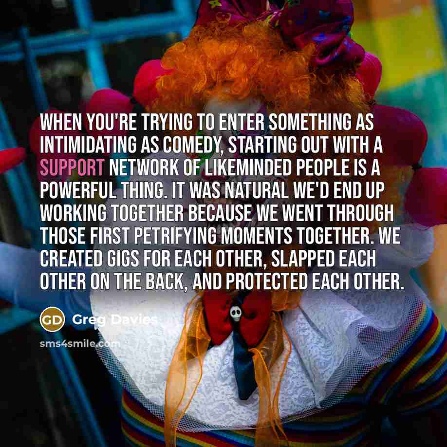 “When you're trying to enter something as intimidating as comedy,…” quote by Greg Davies