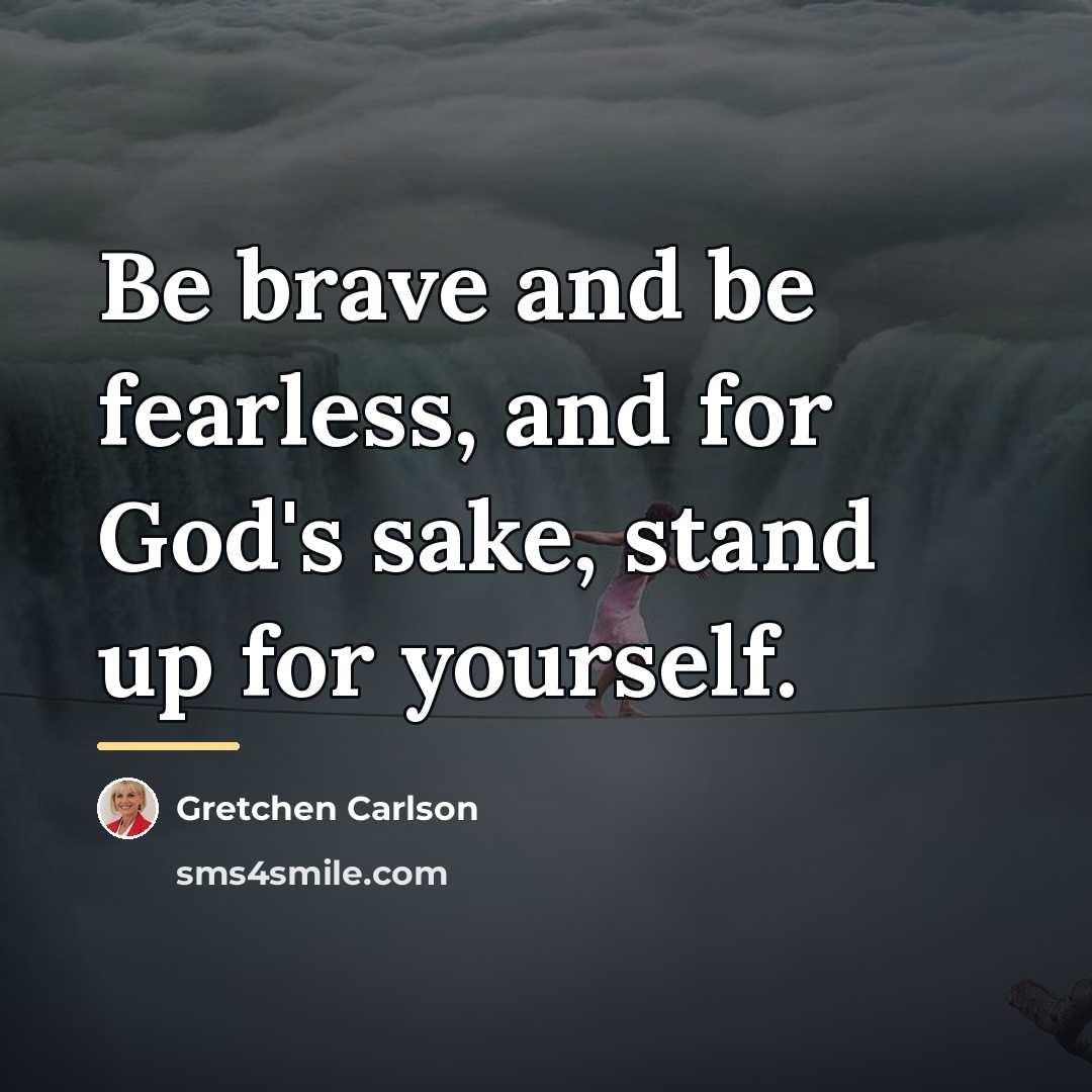 “Be brave and be fearless, and for God's sake, stand…” quote by Gretchen Carlson