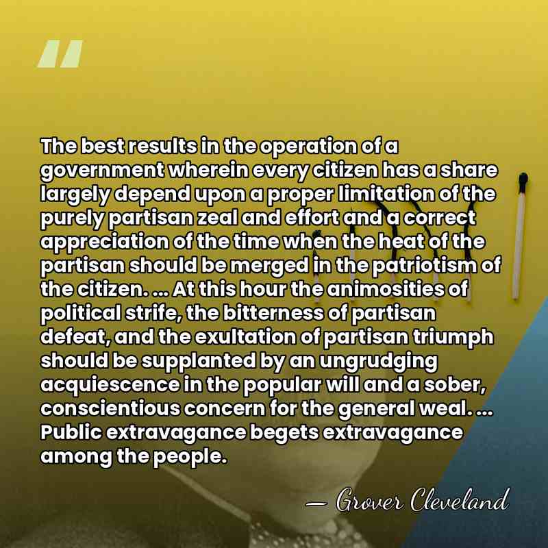The best results in the operation of a government wherein every citizen&hellip; - Grover Cleveland