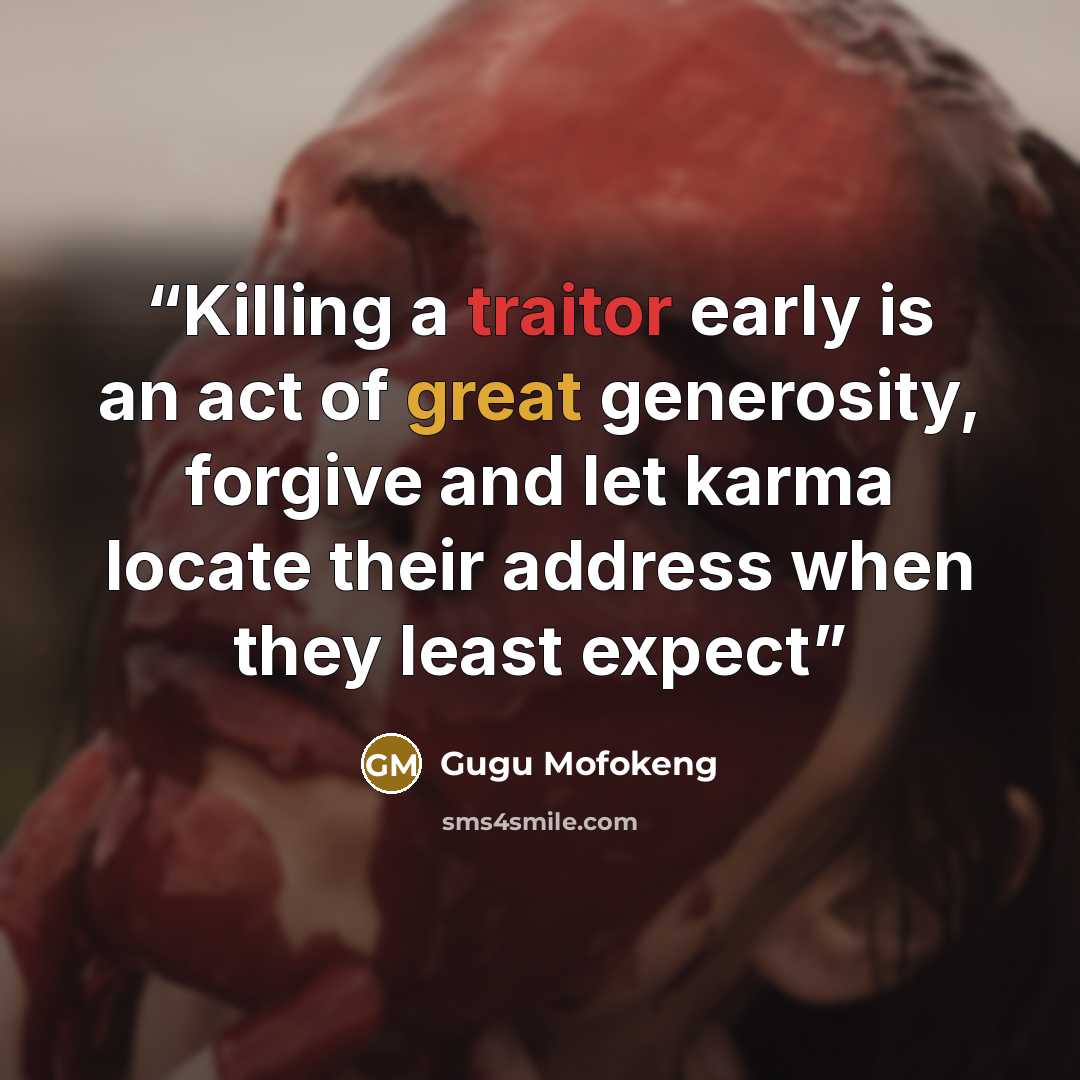 “Killing a traitor early is an act of great generosity, forgive and let karma locate their address when they least expect” quote by Gugu Mofokeng