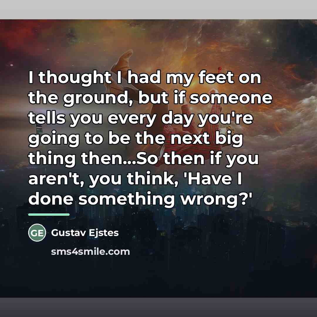 “I thought I had my feet on the ground, but…” quote by Gustav Ejstes