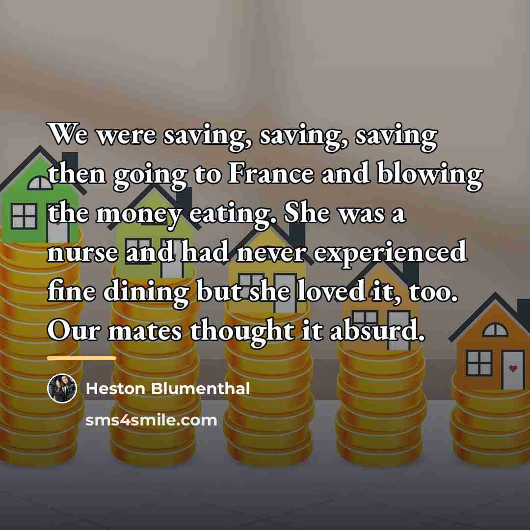 “We were saving, saving, saving then going to France and…” quote by Heston Blumenthal